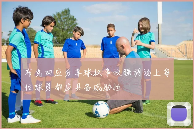 布克回应分享球权争议强调场上每位球员都应具备威胁性